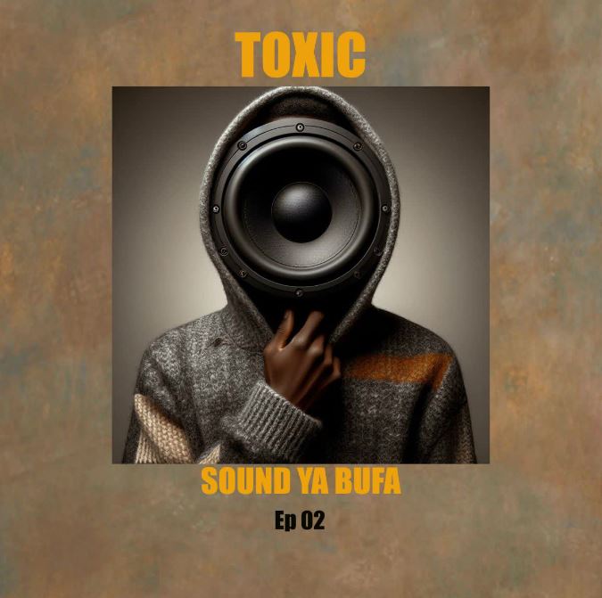 AUDIO | Toxic – Sound Ya Bufa Ep 02